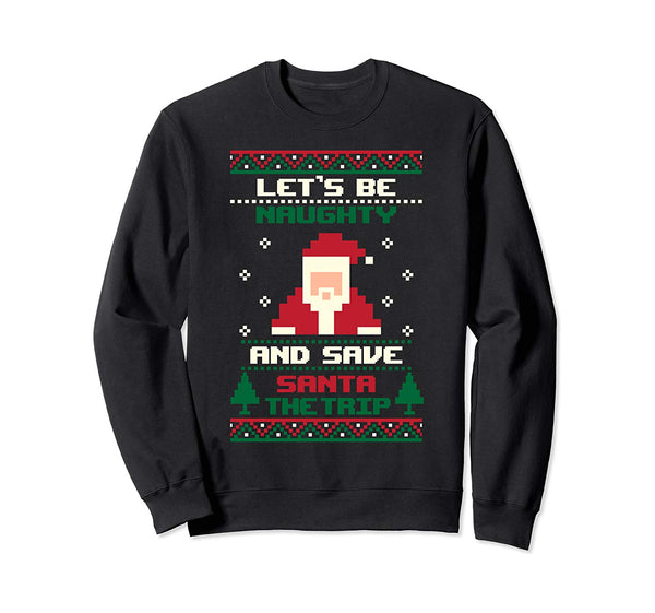 Lets Be Naughty Funny Dirty Ugly Christmas Sweatshirt Sweatshirt