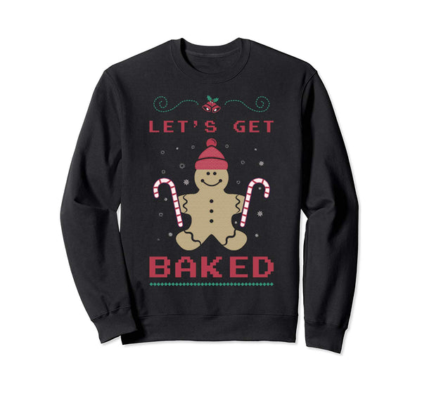 lets get baked Ugly Christmas Sweaters Sweatshirt