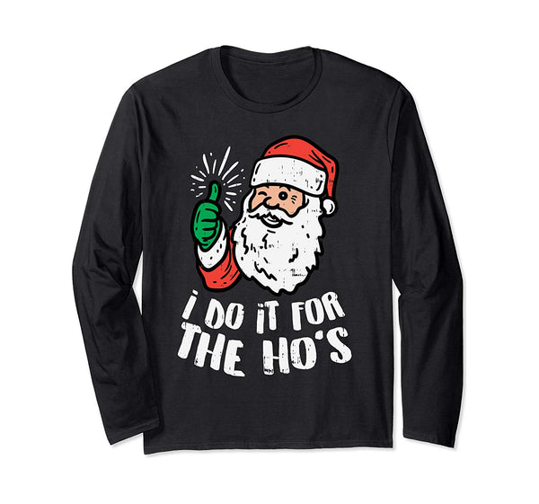 I Do It For The Hos Naughty Santa Funny Adult Christmas Gift Long Sleeve T-Shirt