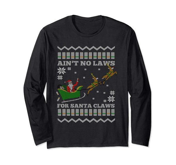 Funny Ugly Christmas Xmas Santa Aint No Laws for Santa Claws Long Sleeve T-Shirt