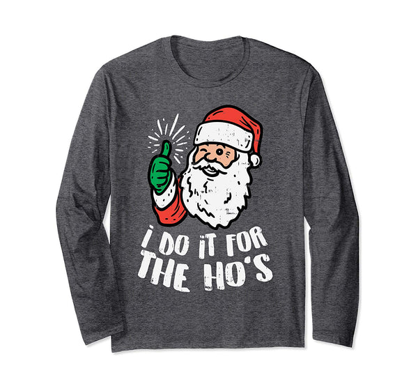 I Do It For The Hos Naughty Santa Funny Adult Christmas Gift Long Sleeve T-Shirt