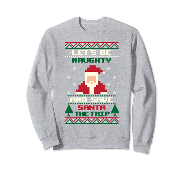 Lets Be Naughty Funny Dirty Ugly Christmas Sweatshirt Sweatshirt