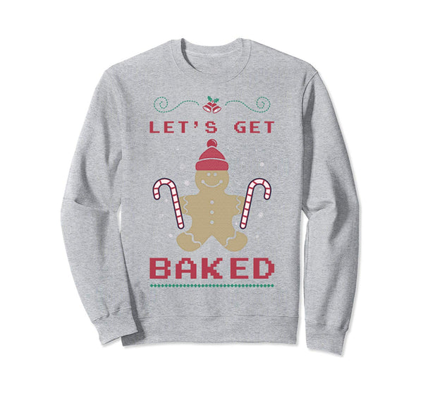 lets get baked Ugly Christmas Sweaters Sweatshirt