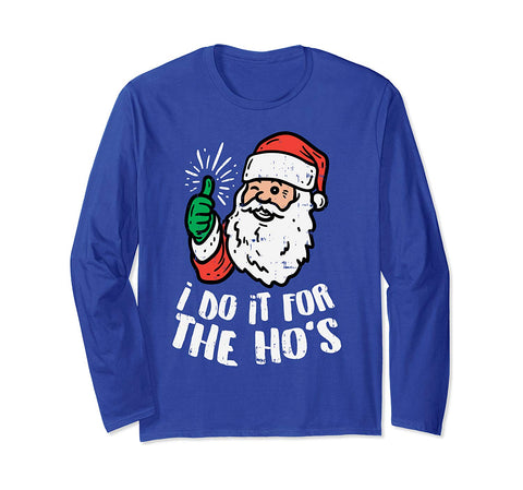 I Do It For The Hos Naughty Santa Funny Adult Christmas Gift Long Sleeve T-Shirt
